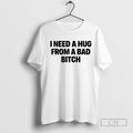I Need A Hug From A Bad Bitch