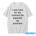 I Was Here For The Chained Life Saparata Ep Premiere Tshirts Sweater