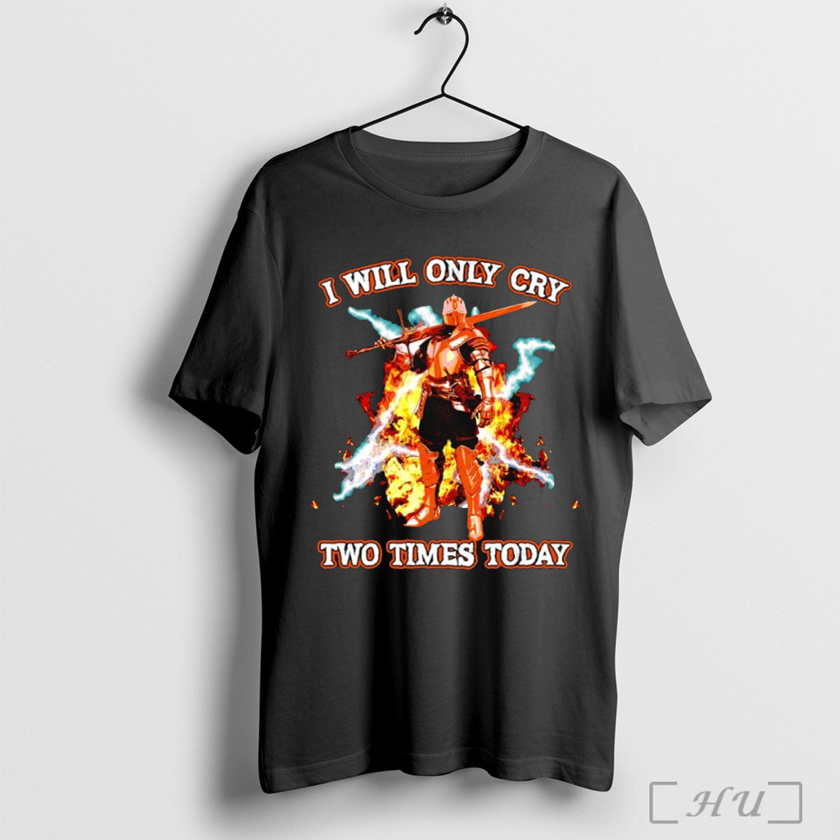 I Will Only Cry Two Times Today T T Shirt