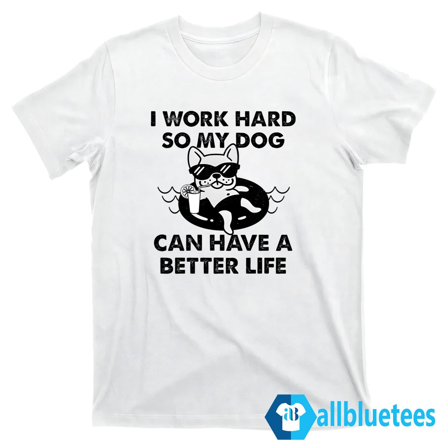 I Work Hard So My Dog Can Have A Better Life Shirt