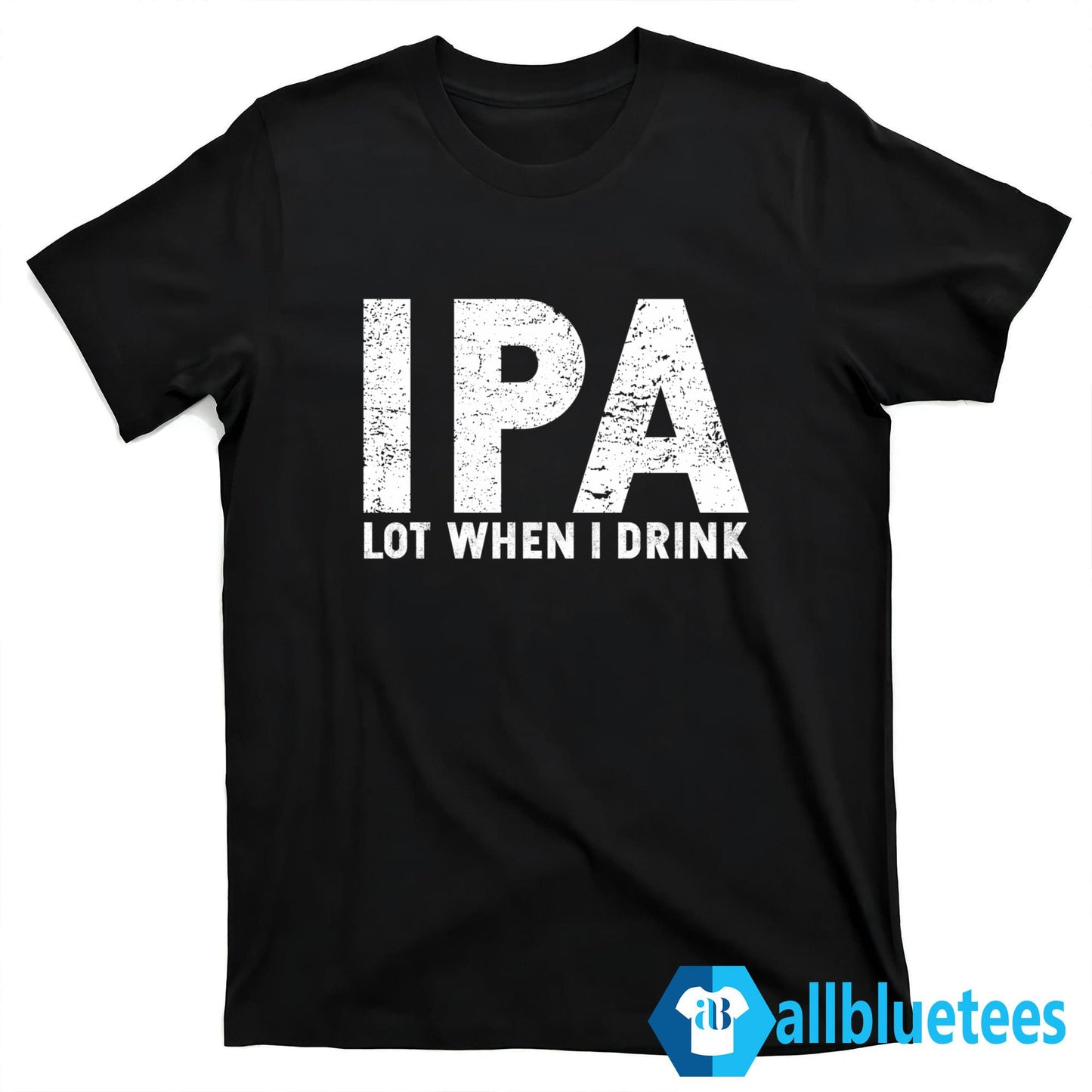 IPA Lot When I Drink T-Shirt