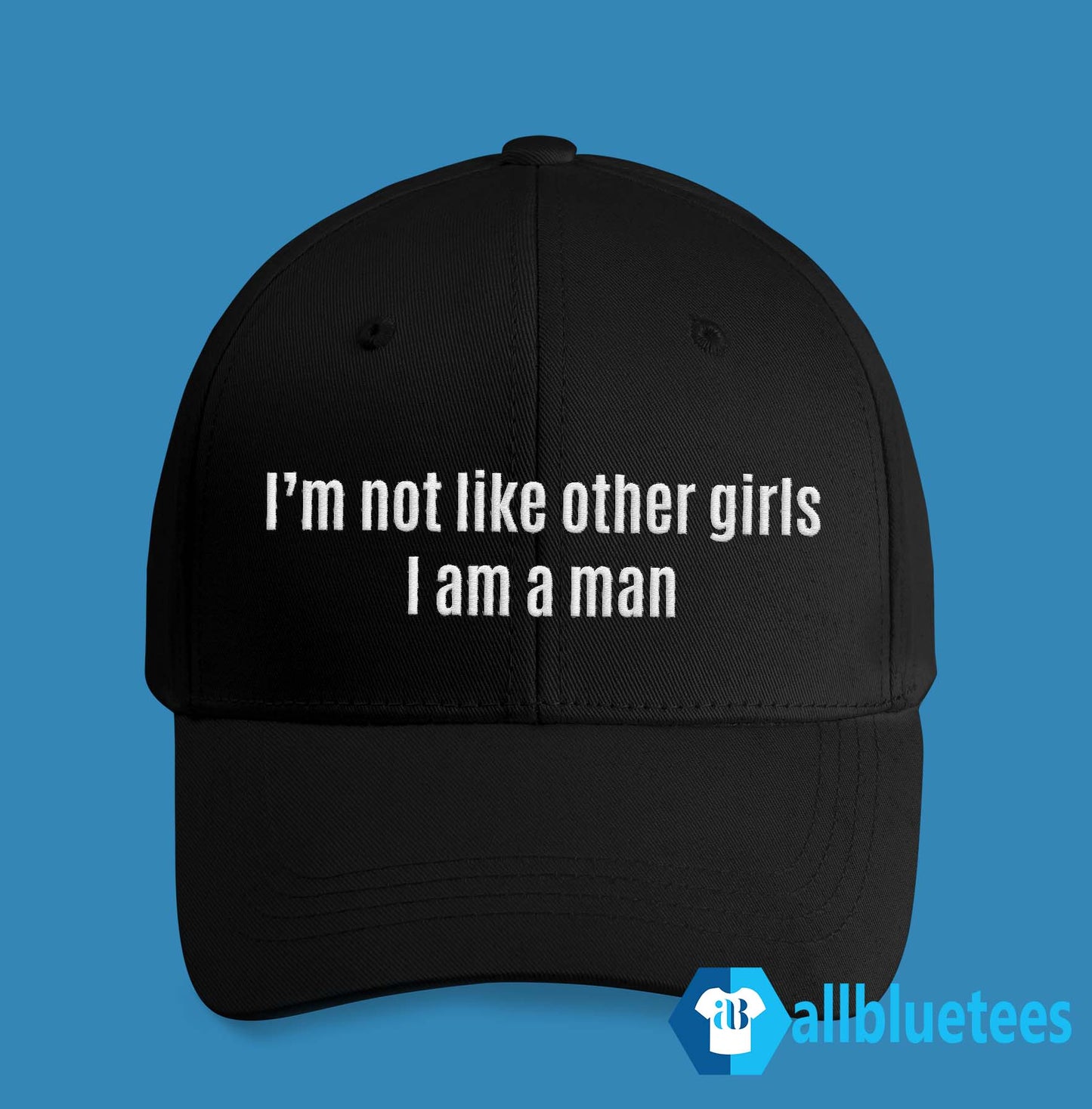 I’m Not Like Other Girls I Am A Man Hat