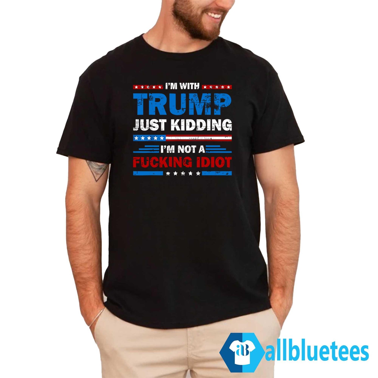 I’m With Trump Just Kidding I’m Not A Fucking Idiot Shirt