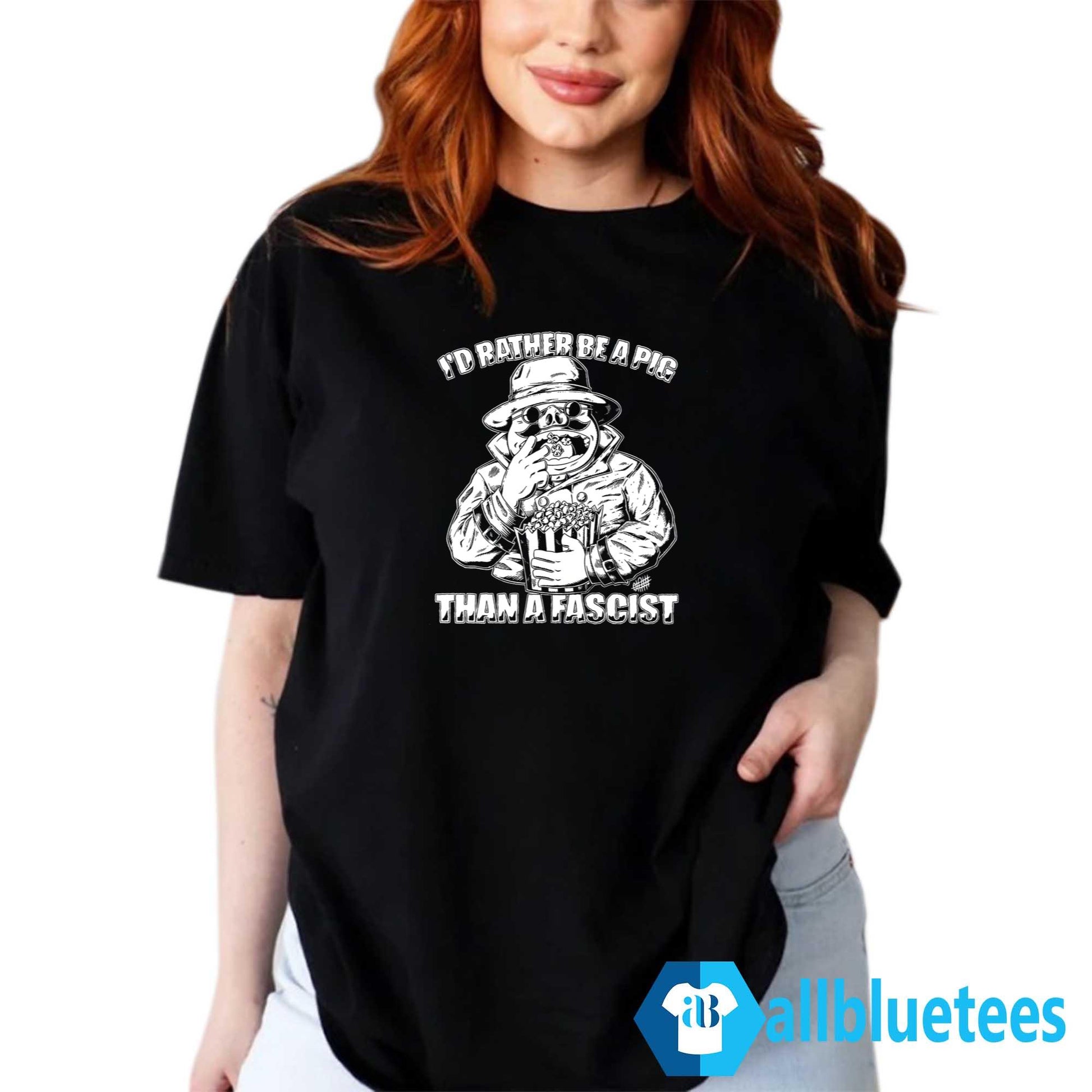 I’d Rather Be A Pig Than A Fascist Shirt