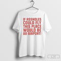 If Assholes Could Fly This Place Would Be An Airport Shirt