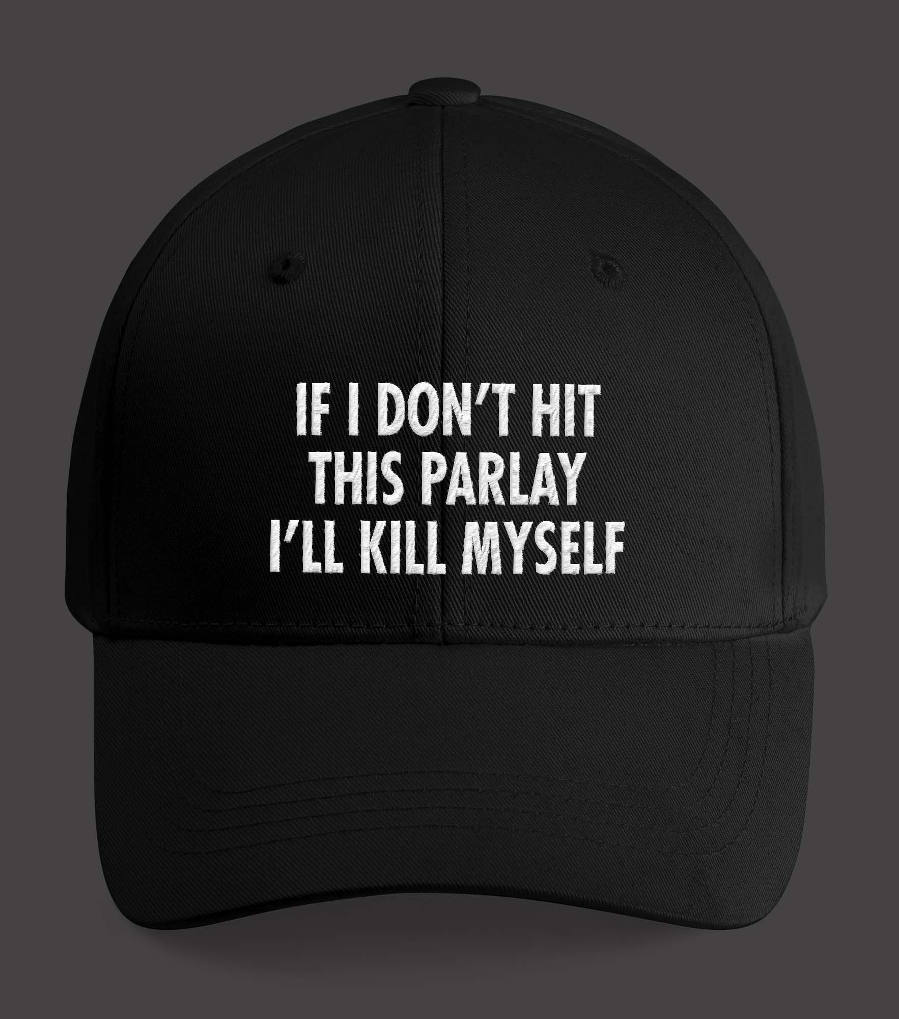 If I Don’t Hit This Parlay I’ll Kill Myself Hat