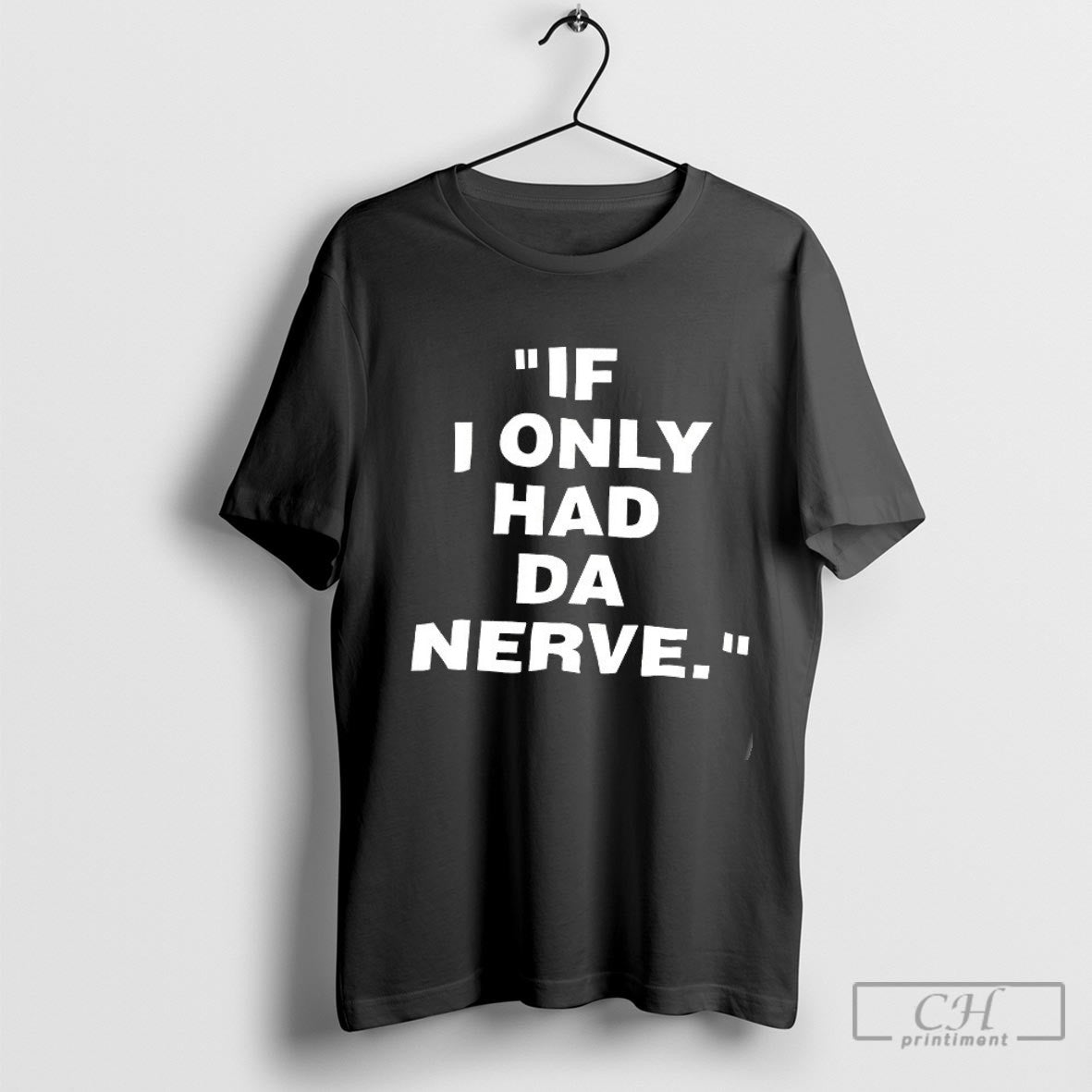 If I Only Had Da Nerve Shirt Sweater