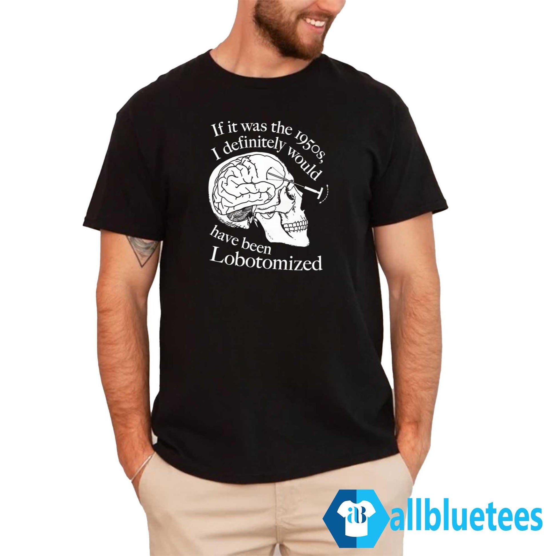 If It Was The 1950s I Definitely Would Have Been Lobotomized Shirt