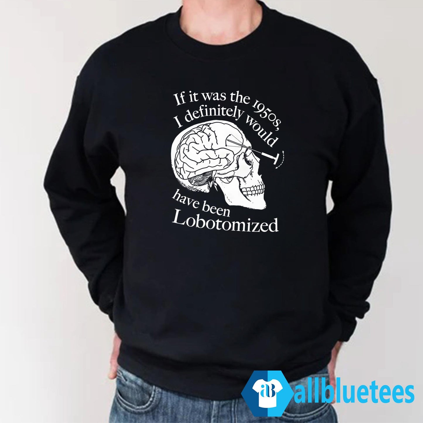 If It Was The 1950s I Definitely Would Have Been Lobotomized Shirt