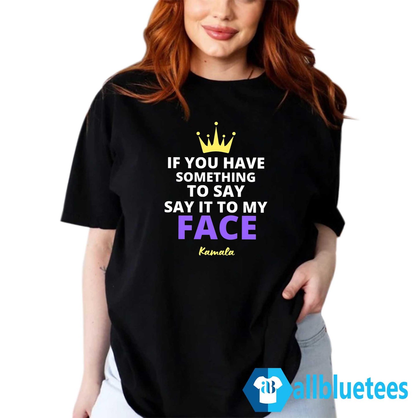If You Have Something To Say It To My Face Kamala Shirt