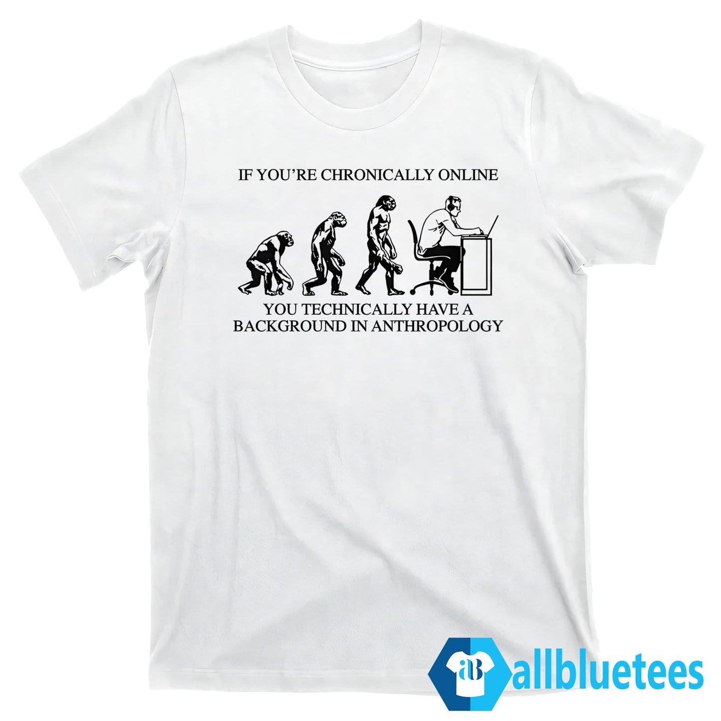 If You’re Chronically Online You Technically Have A Background In Anthropology Shirt