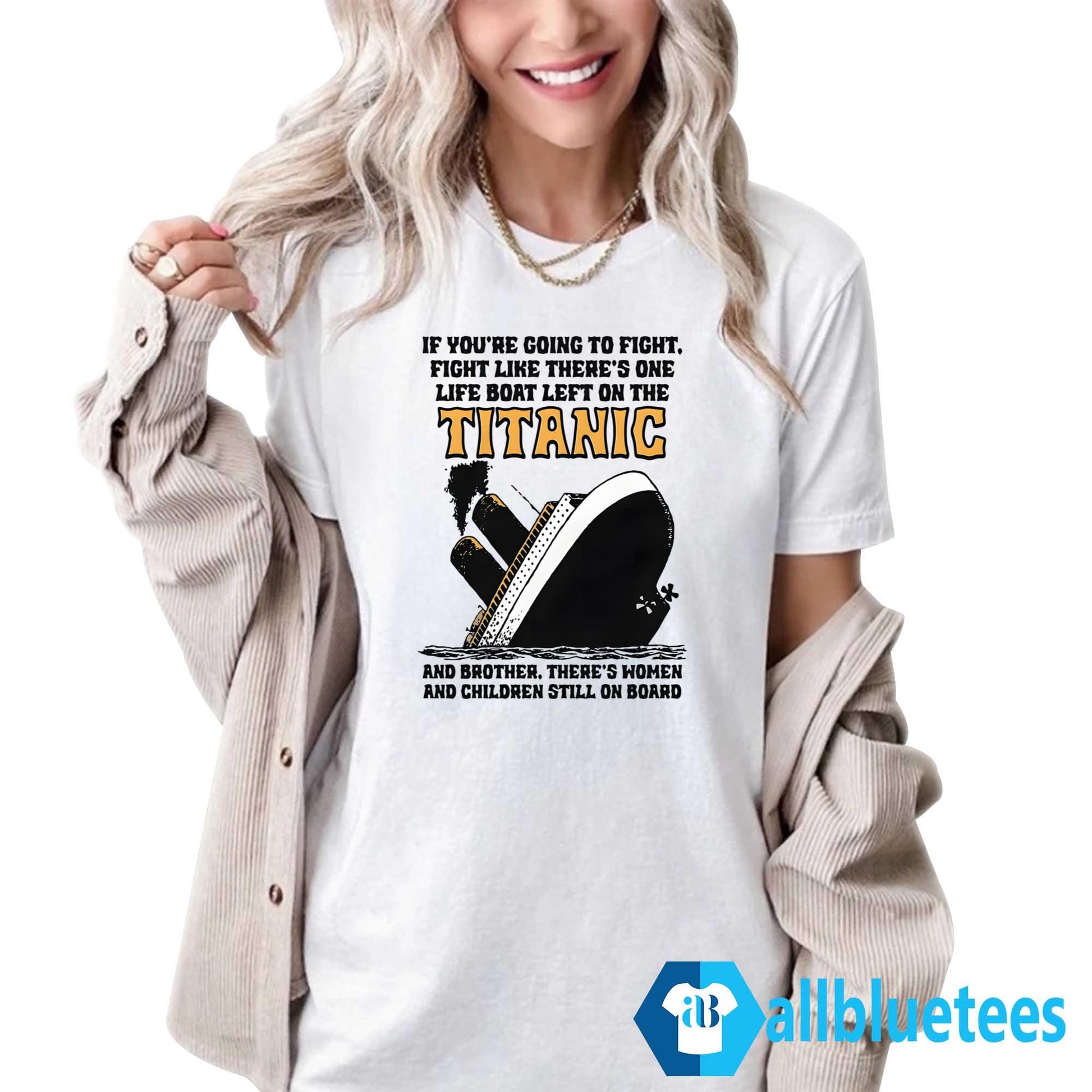 If You’re Going To Fight Fight Like There’s One Life Boat Left On The Titanic Shirt