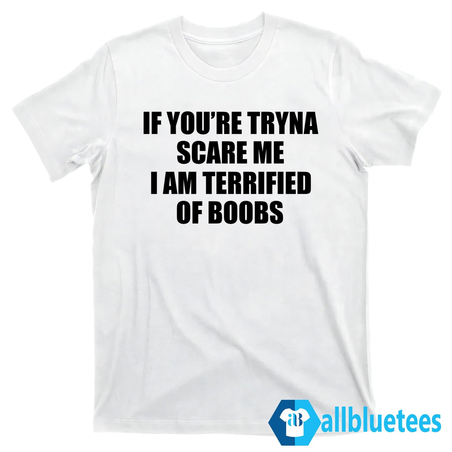 If You’re Tryna Scare Me I Am Terrified Of Boobs Shirt