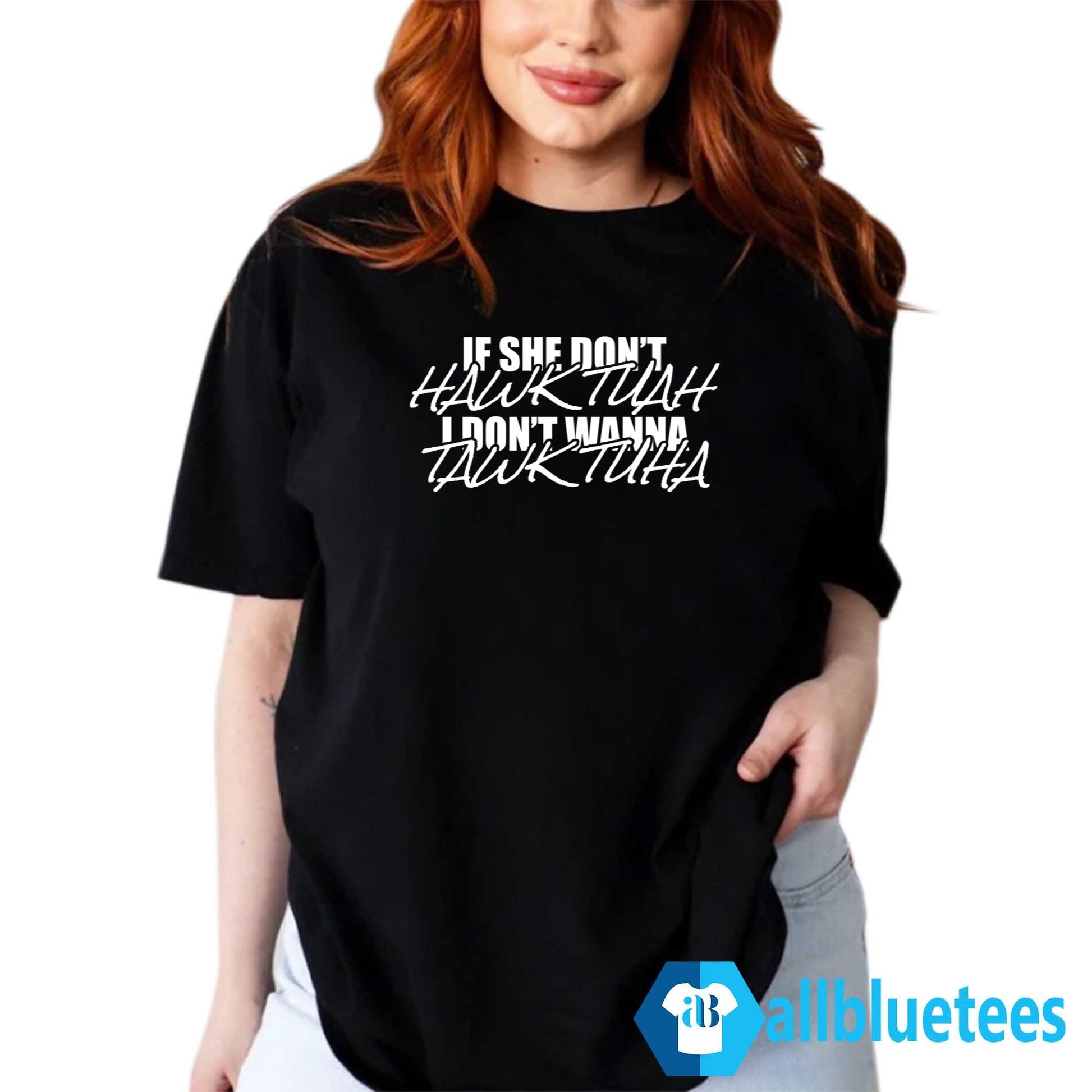 If She Doesn’t Hawk Tuah I Don’t Wanna Tawk Tuha Shirt