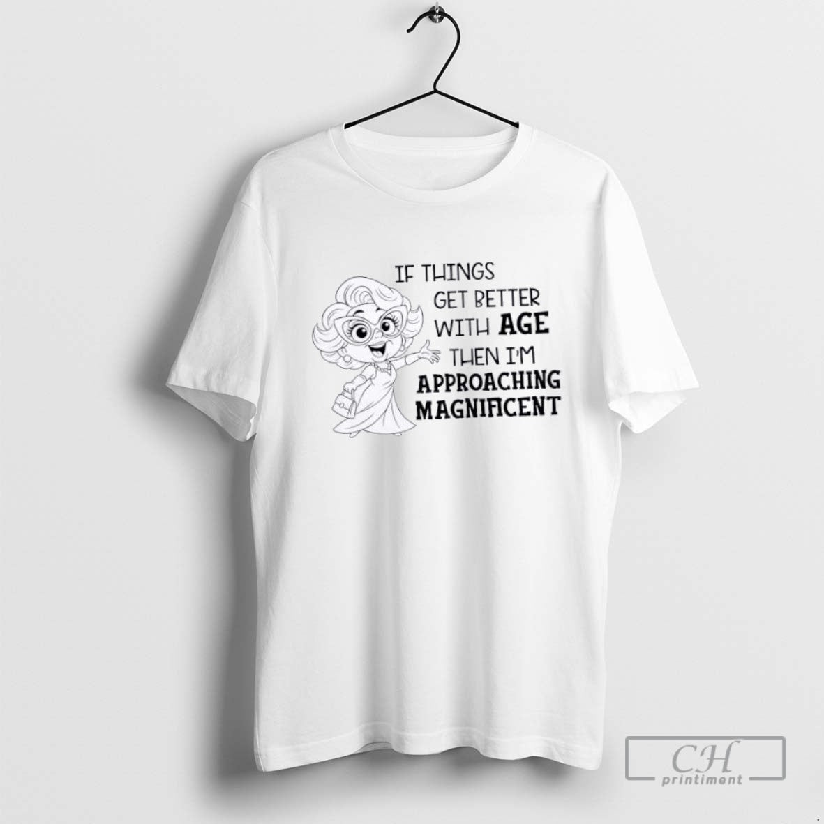 If Things Get Better With Age Then Im Approaching Magnificent T Shirt Sweater