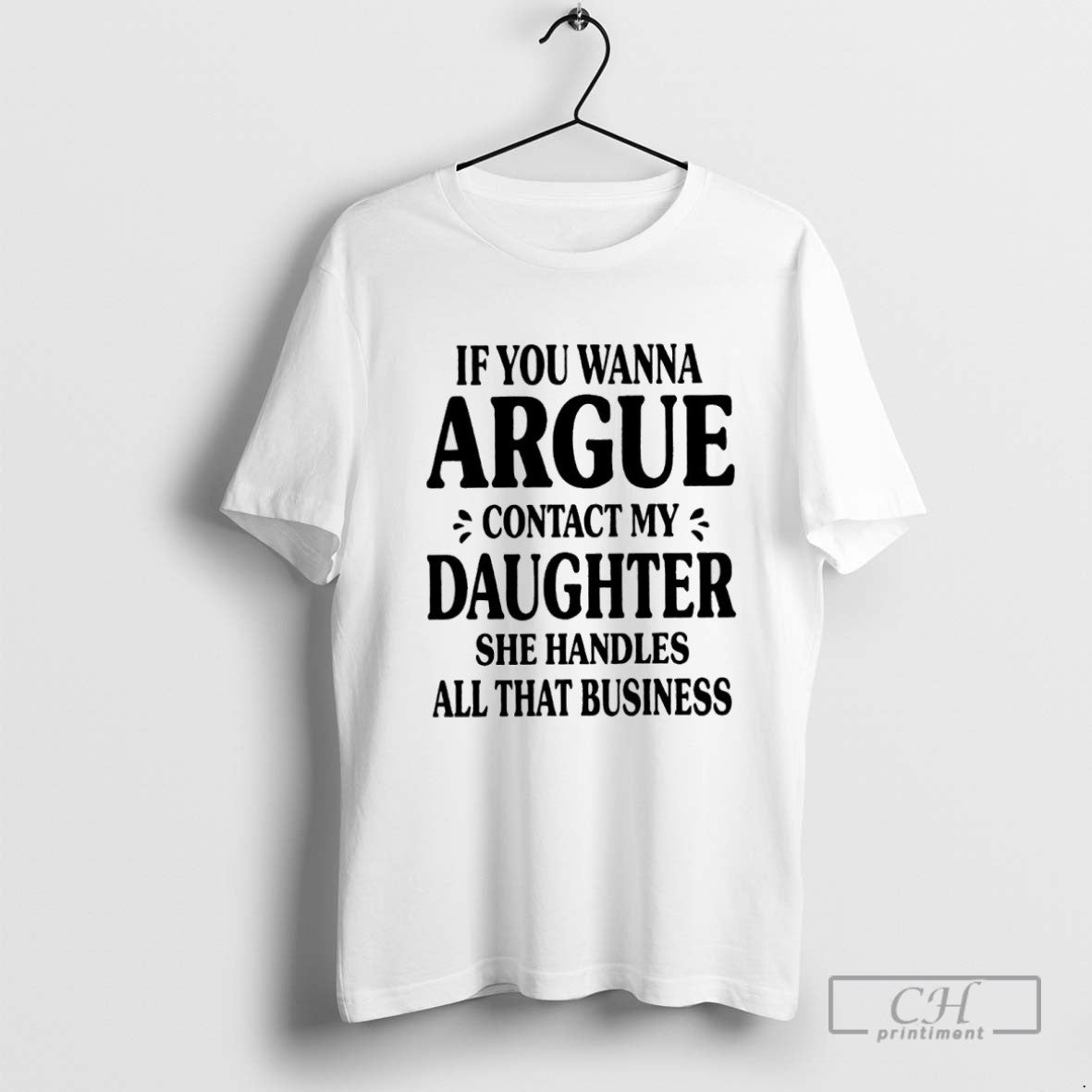 If You Wanna Argue Contact My Daughter She Handles All That Business