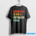 Ignorance Is Not A Victimless Crime Tshirts Sweater