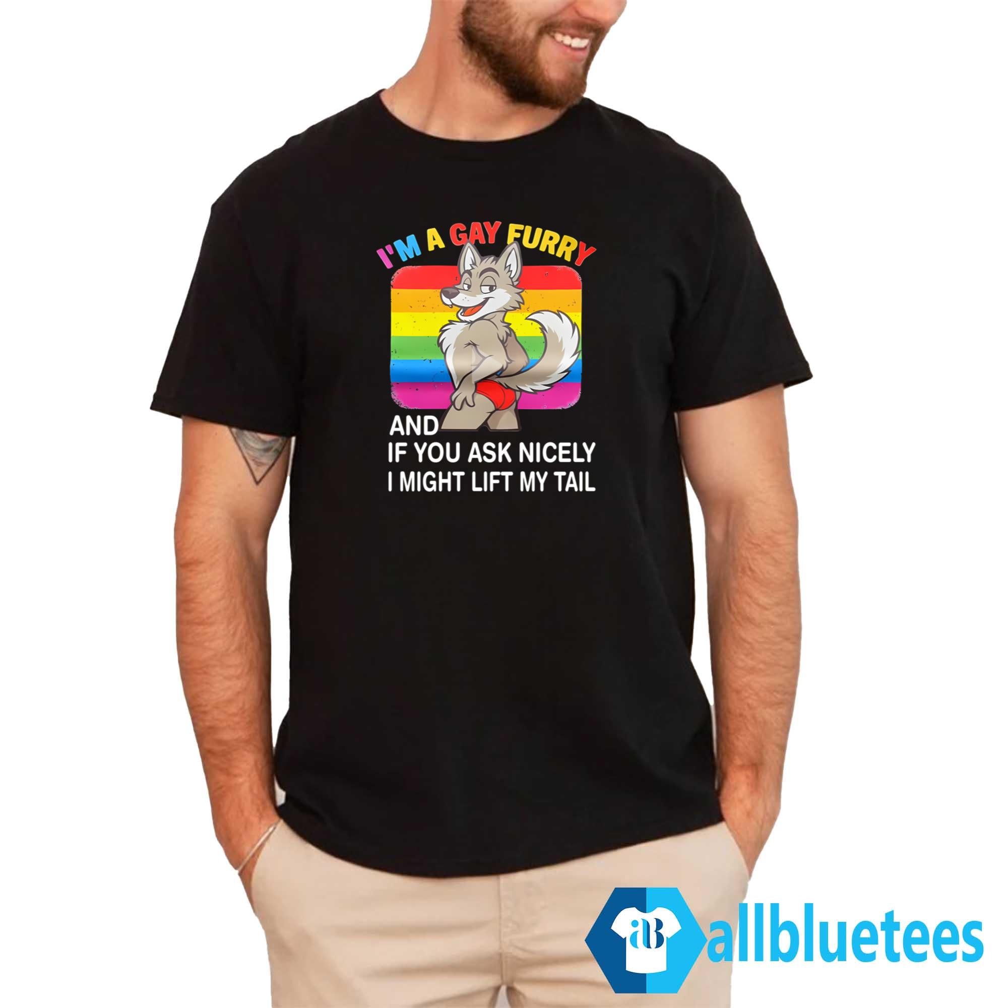 I’m A Gay Furry And If You Ask Nicely I Might Lift My Tail Shirt