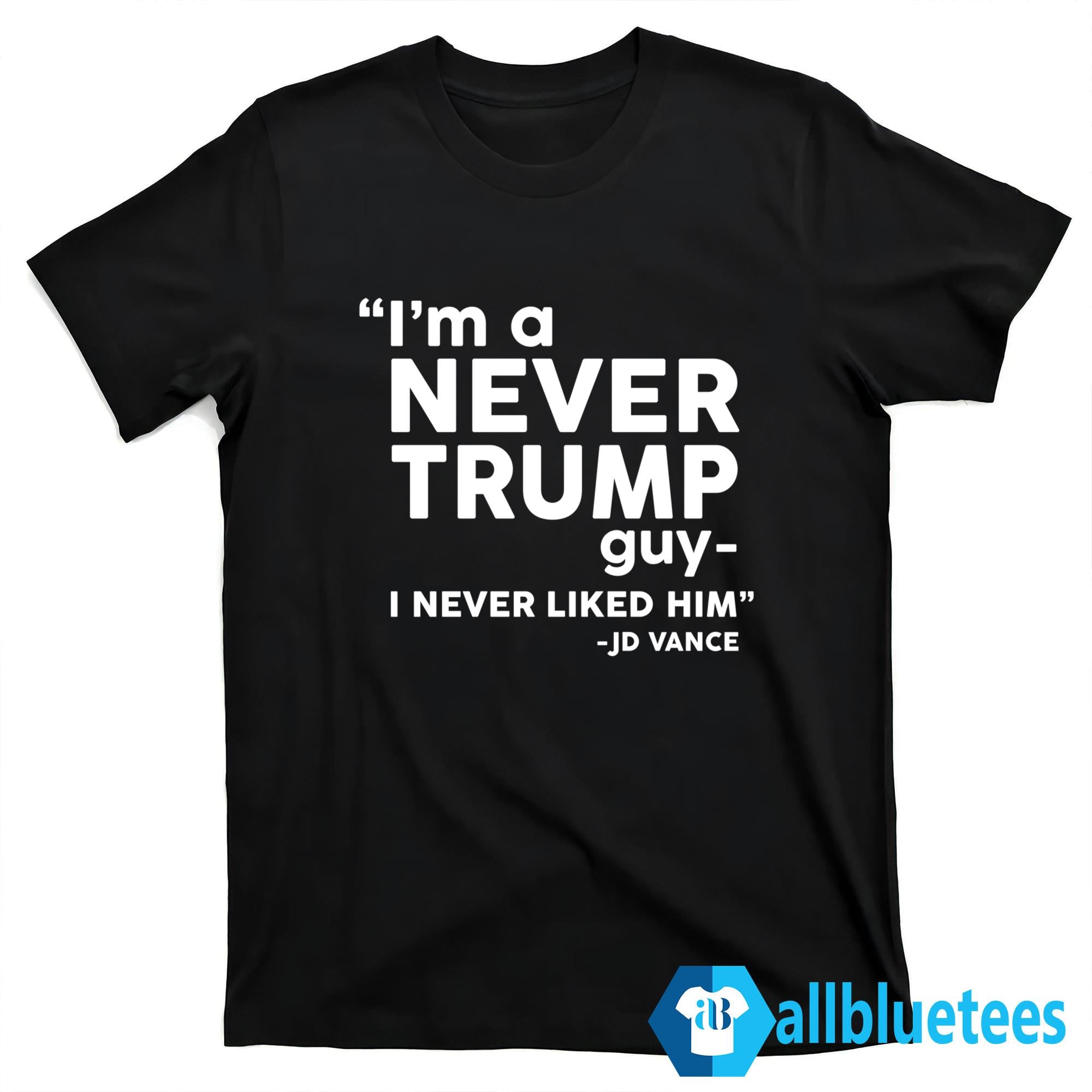 I’m A Never Trump Guy I Never Liked Him Shirt