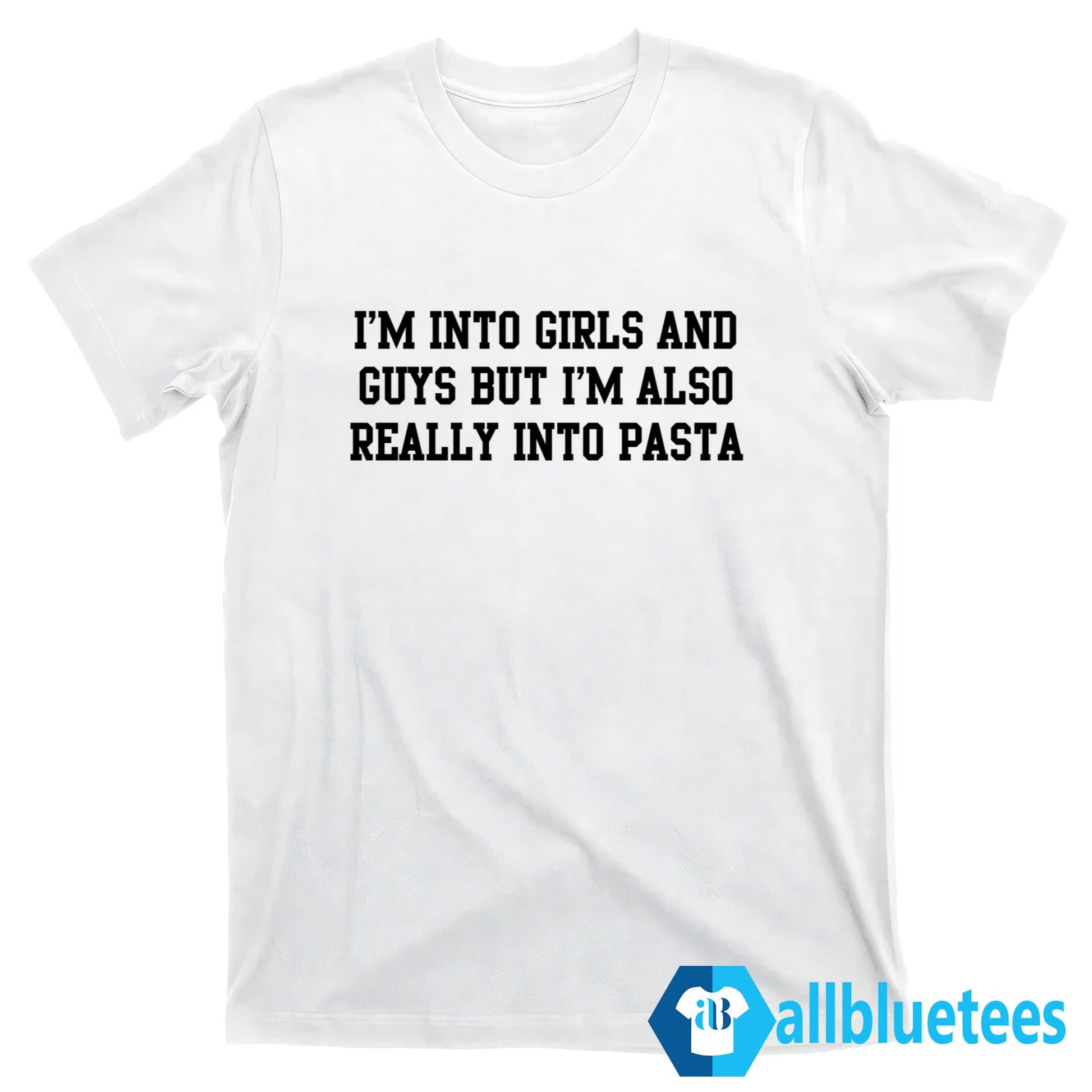 I’m Into Girls And Guys But I’m Also Really Into Pasta Shirt