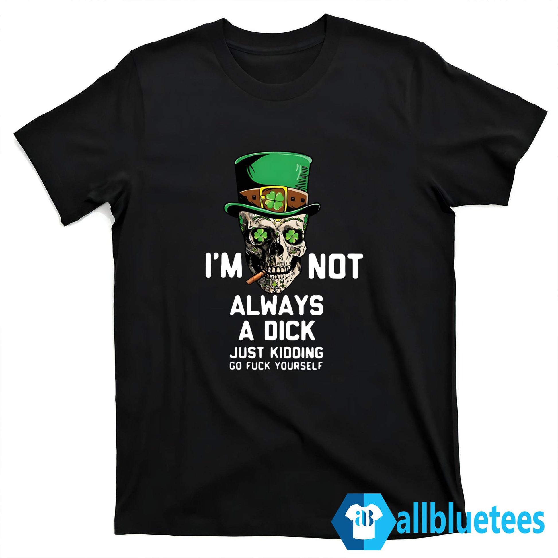 St. Patrick’s Day I’m Not Always A Dick Just Kidding Shirt
