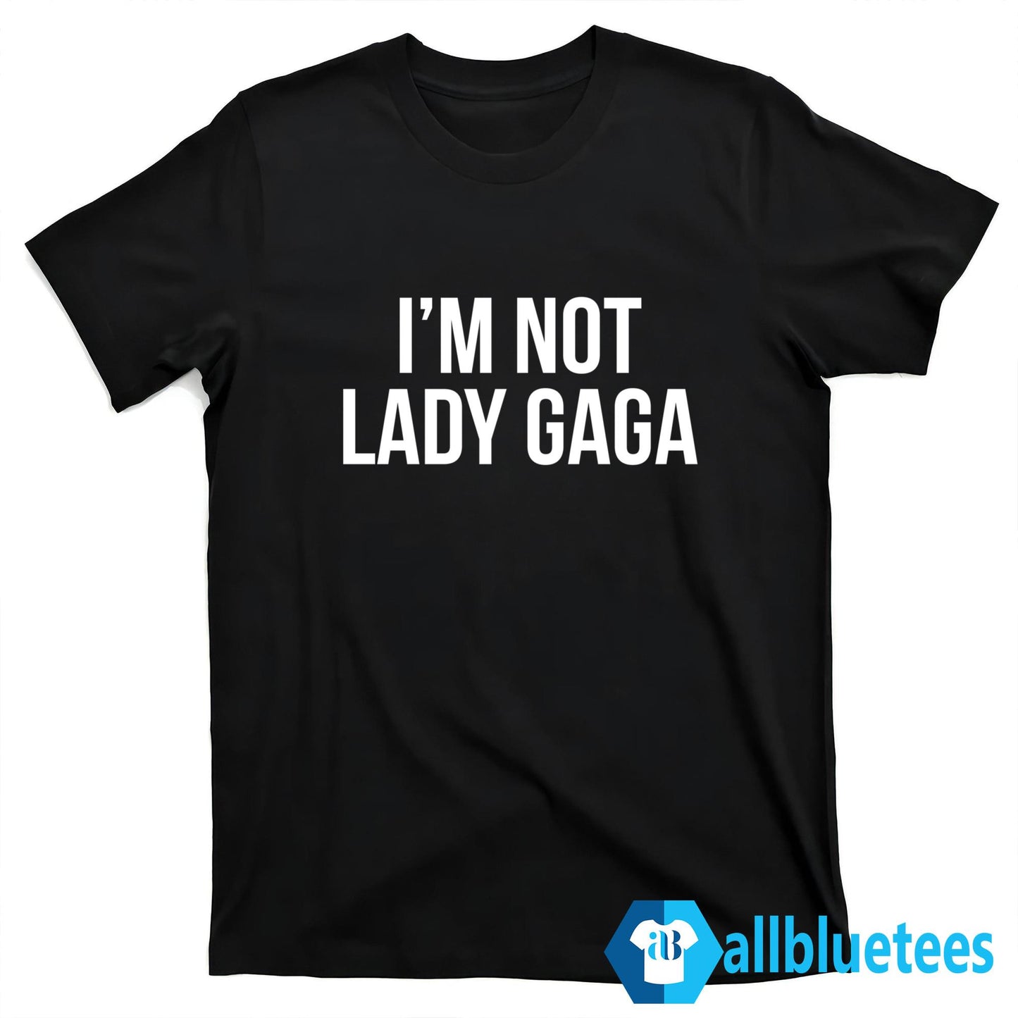 I’m Not Lady Gaga Shirt