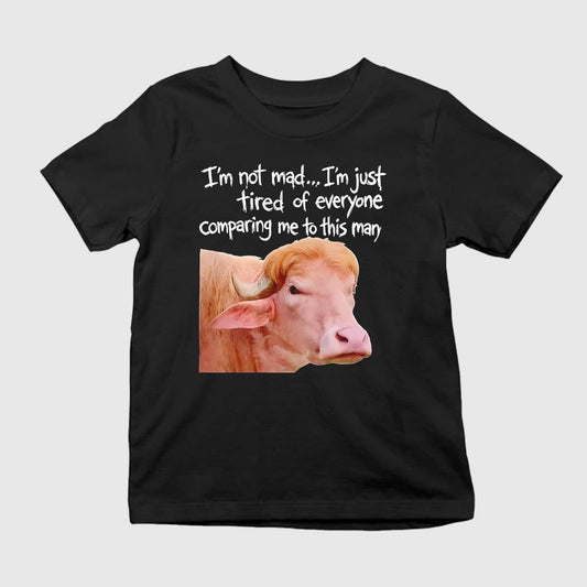 I’m Not Mad I’m Just Tired of Everyone Comparing Me to This Man Shirt
