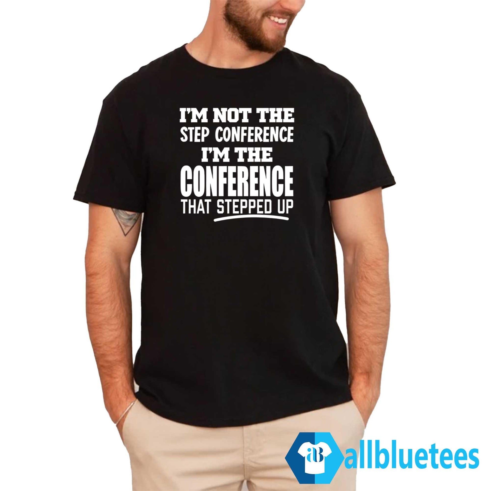 I’m Not The Step Conference I’m The Conference That Stepped Up Shirt