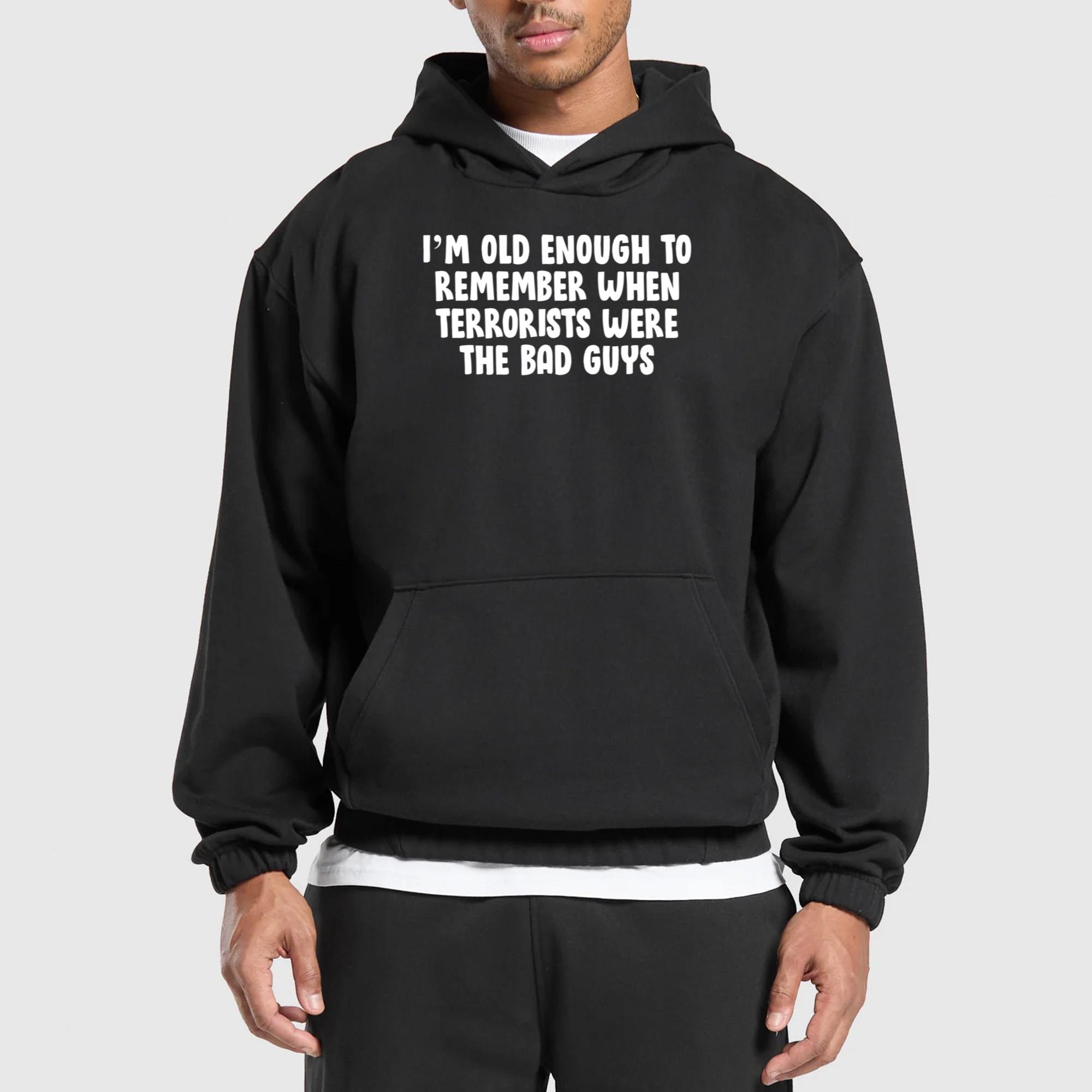 I’m Old Enough To Remember When Terrorists Were The Bad Guys Shirt