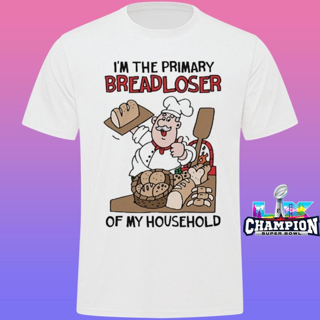 I’m The Primary Breadloser Of My Household Shirt
