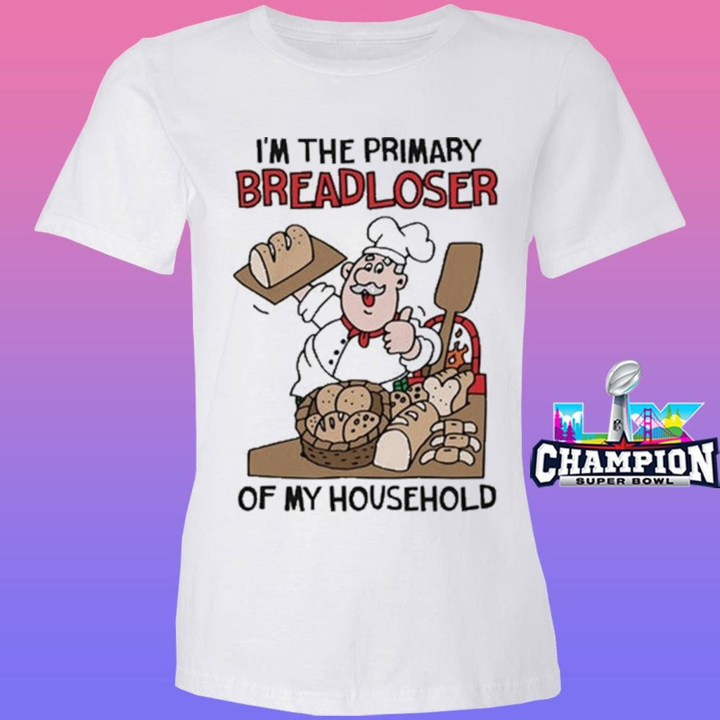 I’m The Primary Breadloser Of My Household Shirt