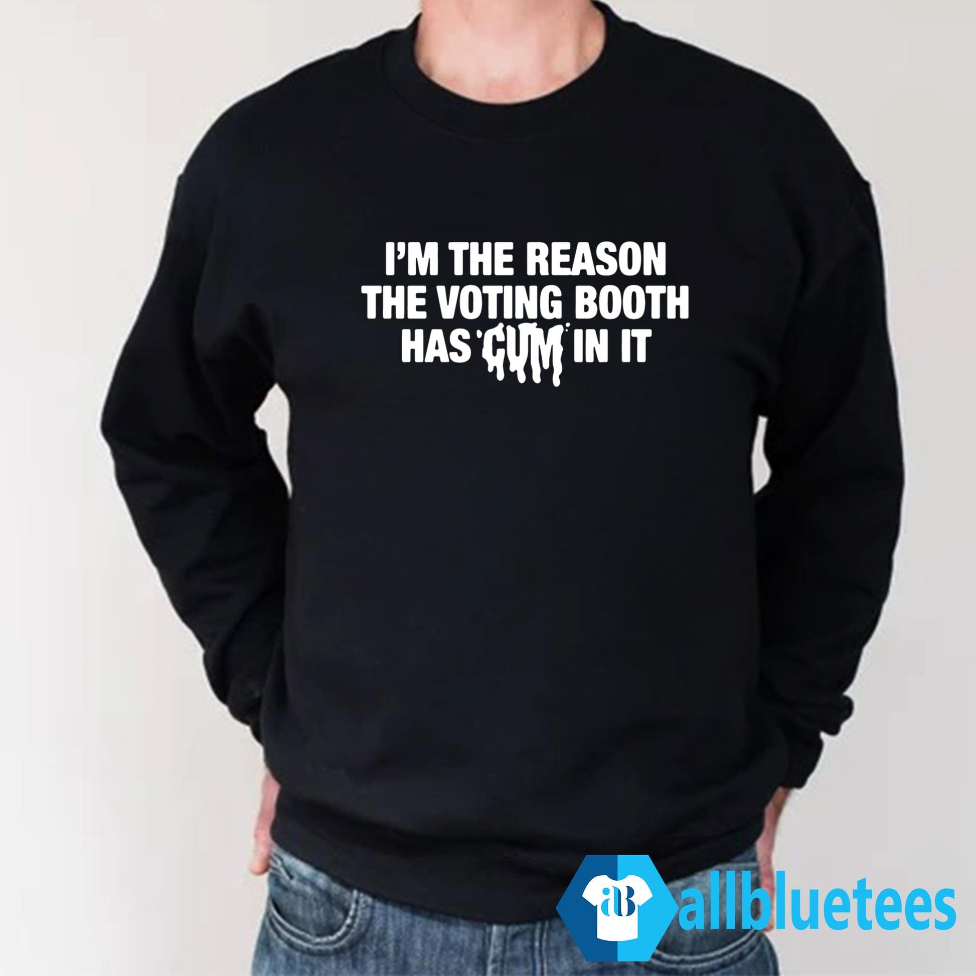 I’m The Reason The Voting Booth Has Cum In It Shirt
