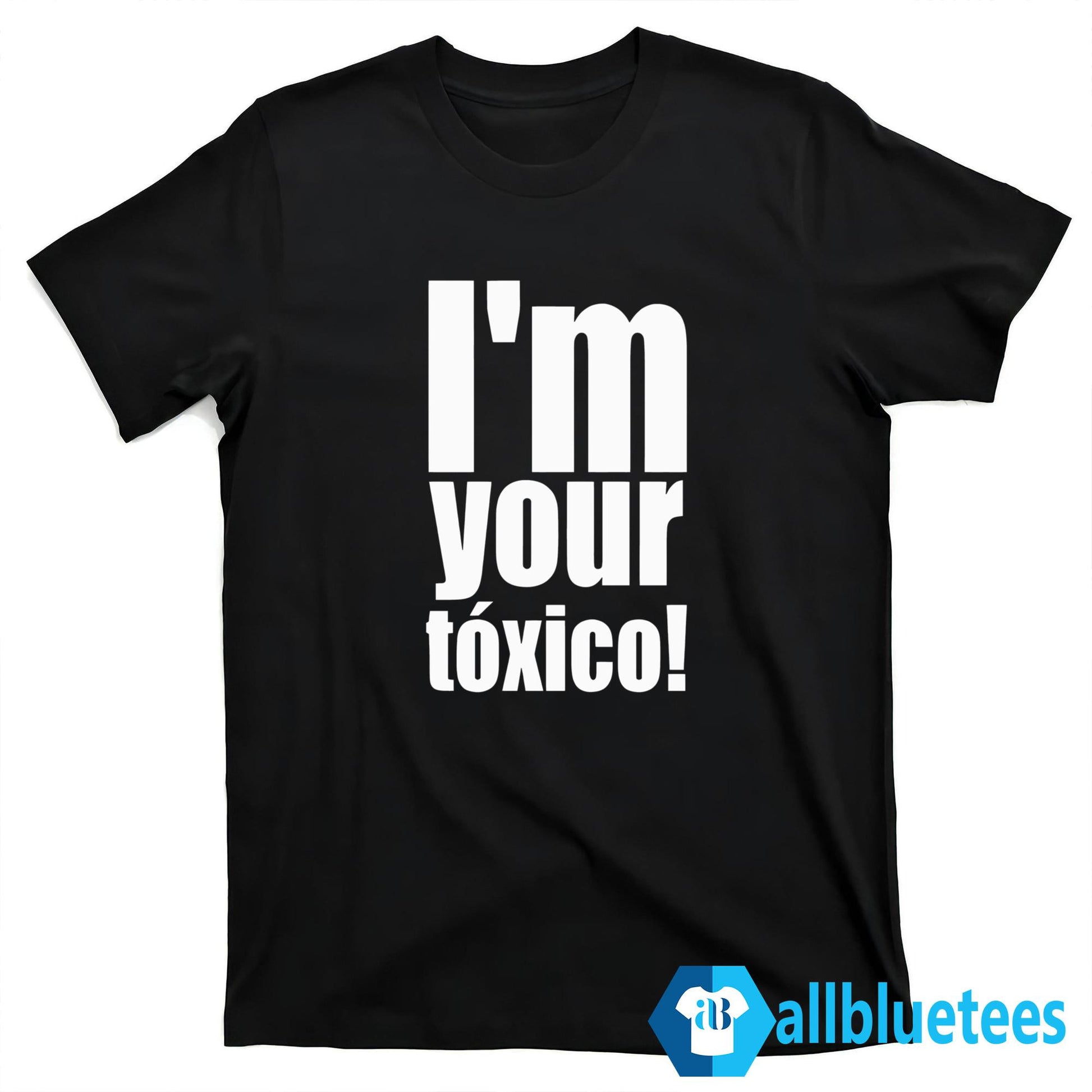 I’m Your Toxico Shirt