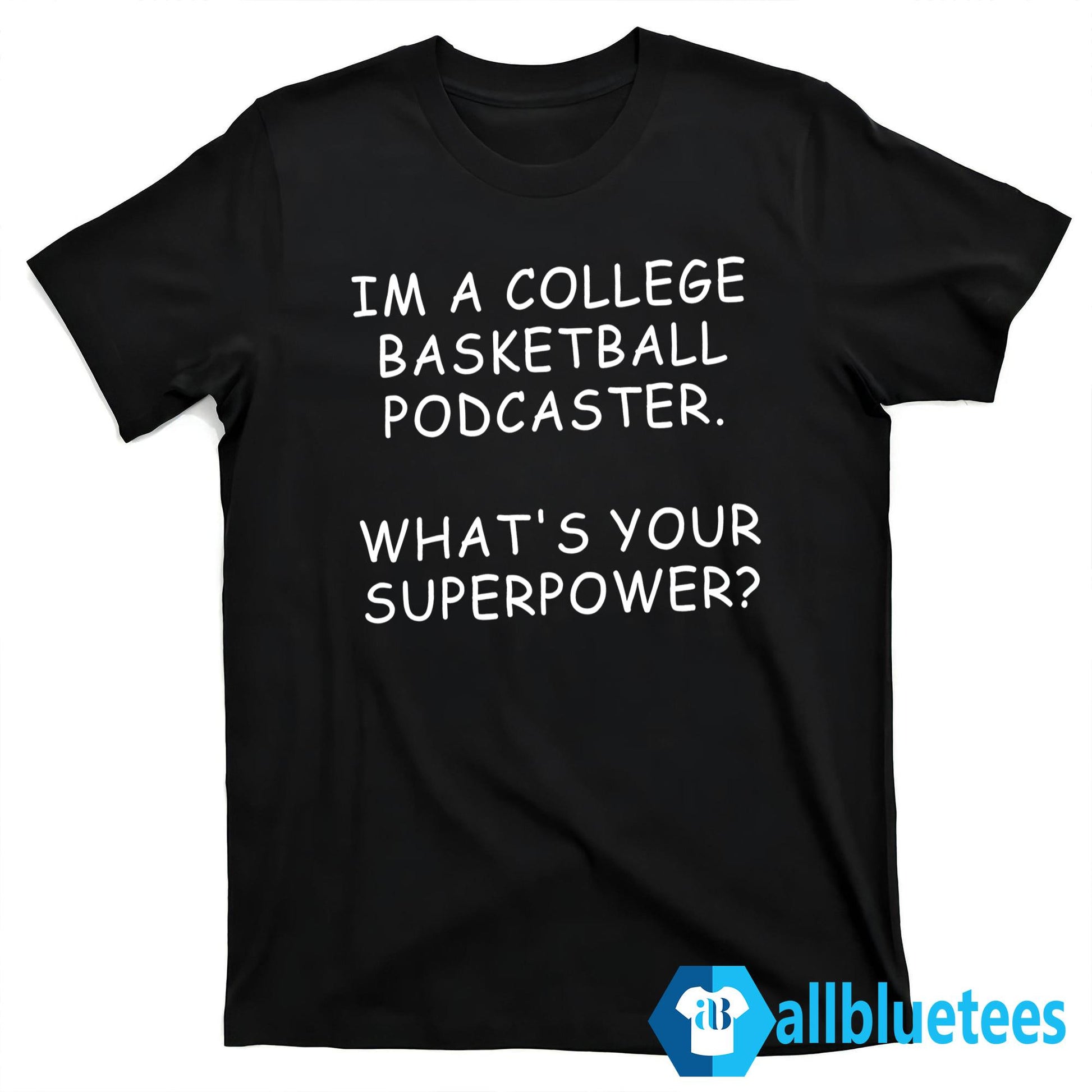 I’m A College Basketball Podcaster What’s Your Superpower Shirt