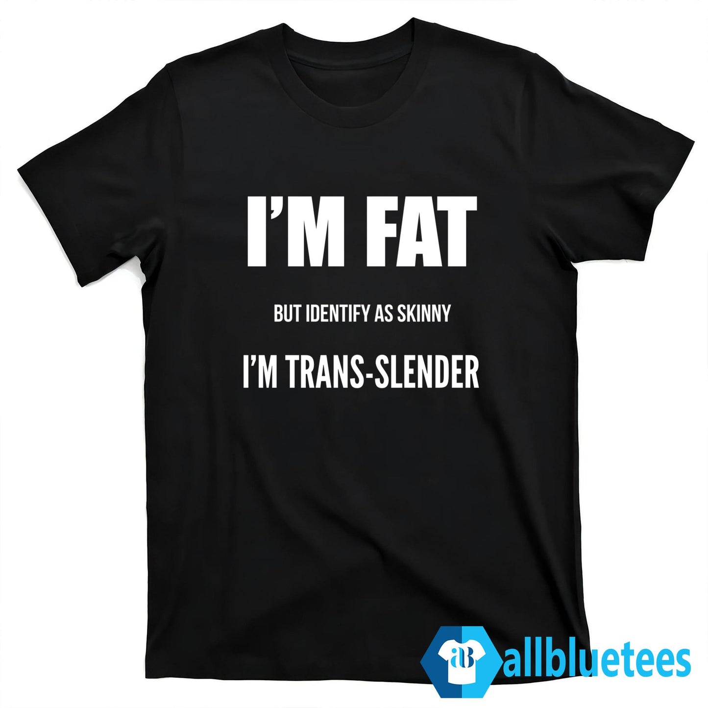 I’m Fat But Identify As Skinny I’m Trans-Slender Shirt