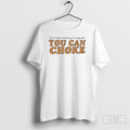 Im No Longer Shrinking To Be Digestible You Can Choke Shirt