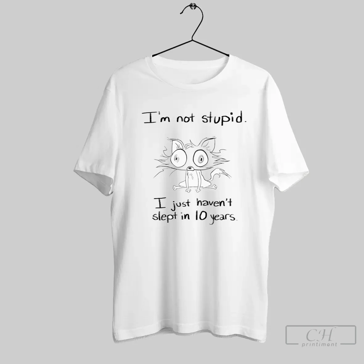Im Not Stupid I Just Havent Slept In 10 Years T Shirt