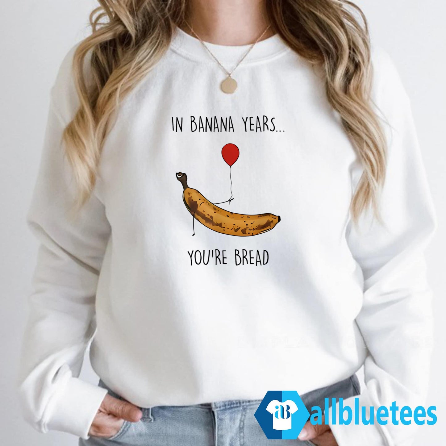 In Banana Years You’re Bread Shirt