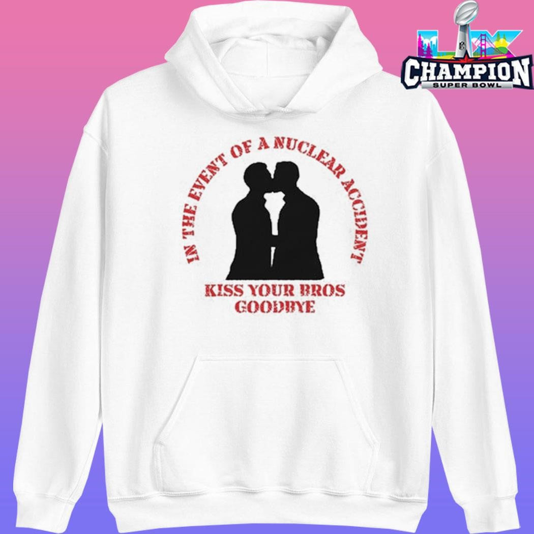 In The Event Of A Nuclear Accident Kiss Your Bros Goodbye Shirt