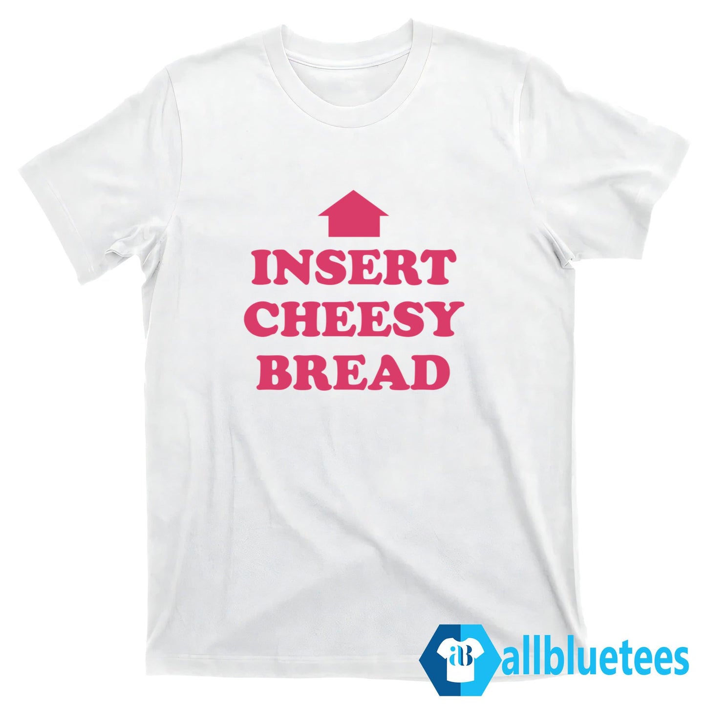 Insert Cheesy Bread Shirt