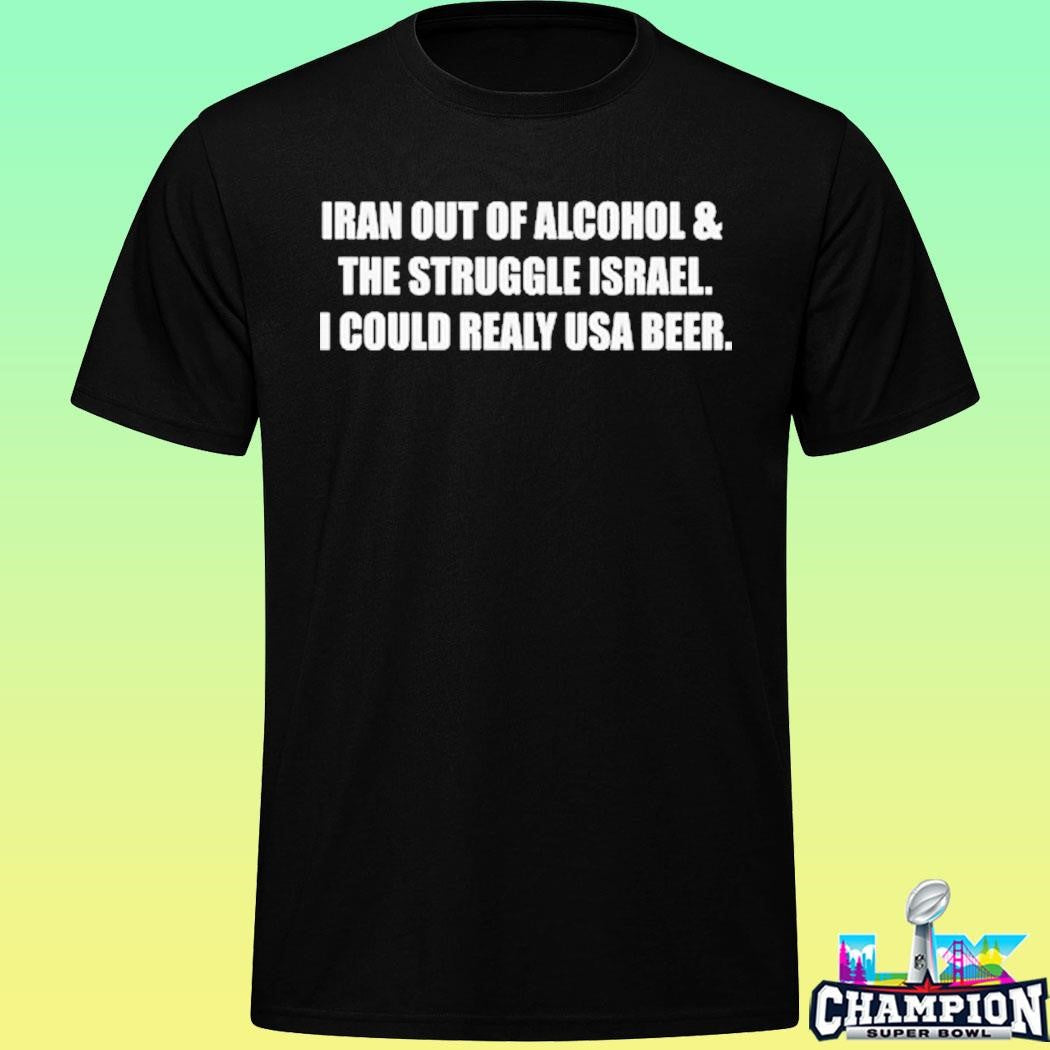 Iran Out Of Alcohol And The Struggle Israel I Could Realy Usa Beer Shirt