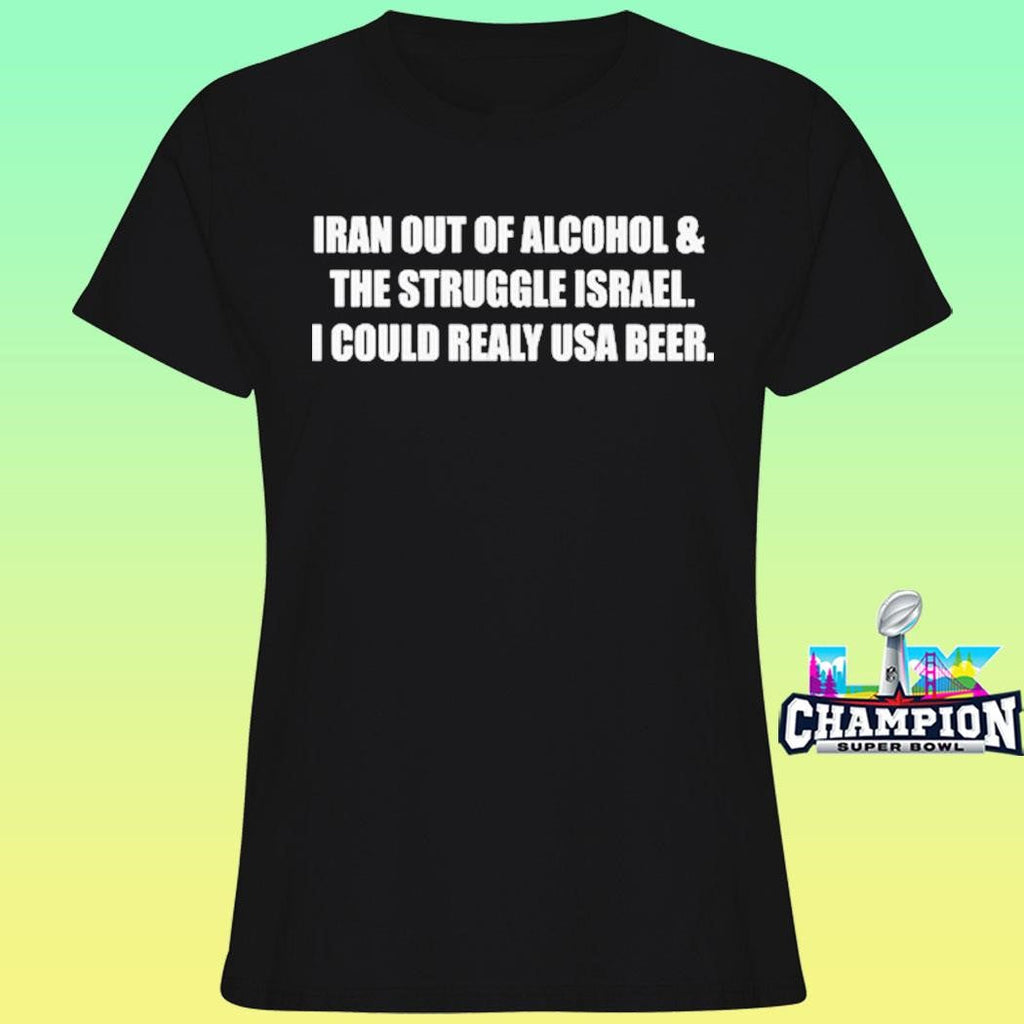 Iran Out Of Alcohol And The Struggle Israel I Could Realy Usa Beer Shirt
