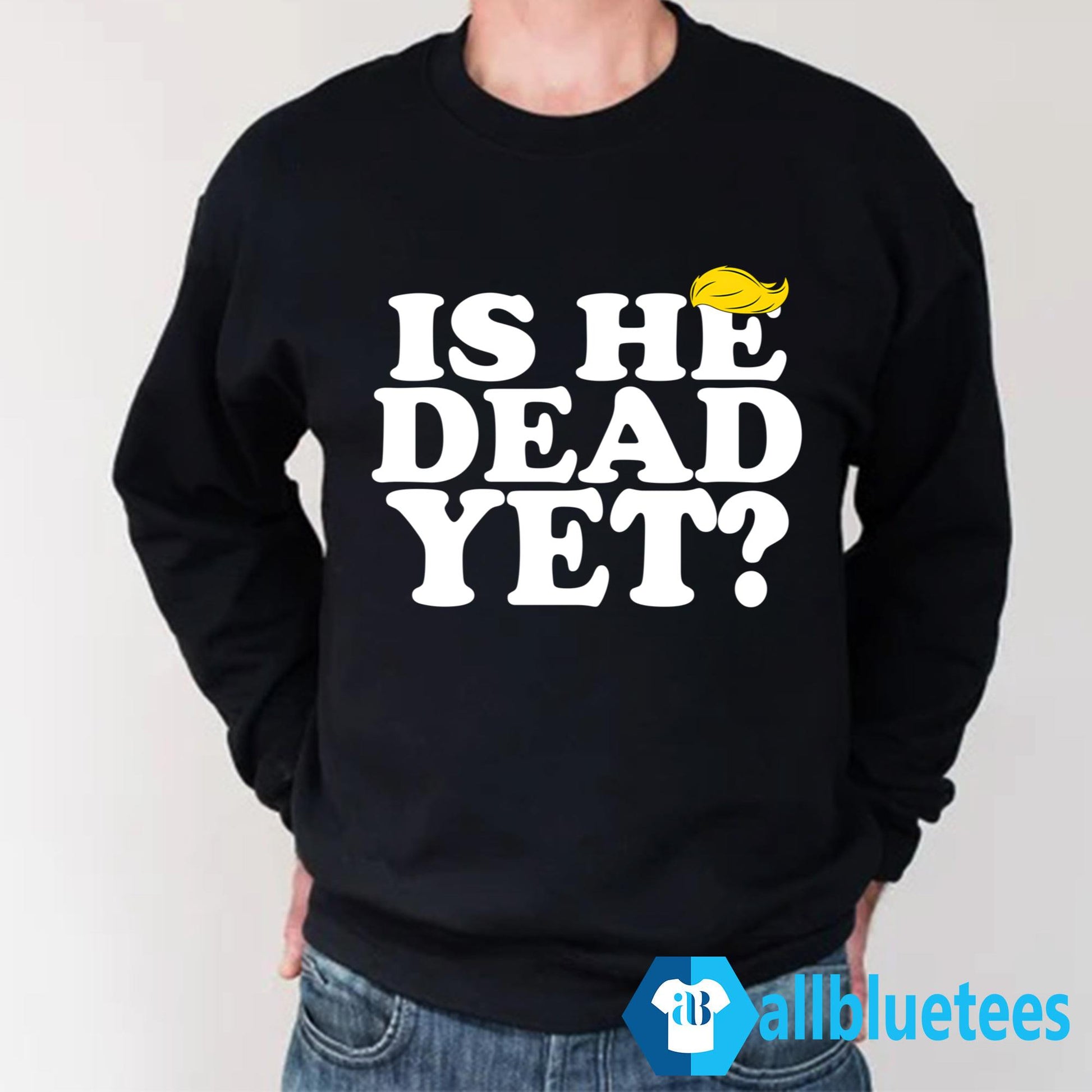 Is He Dead Yet T-Shirt