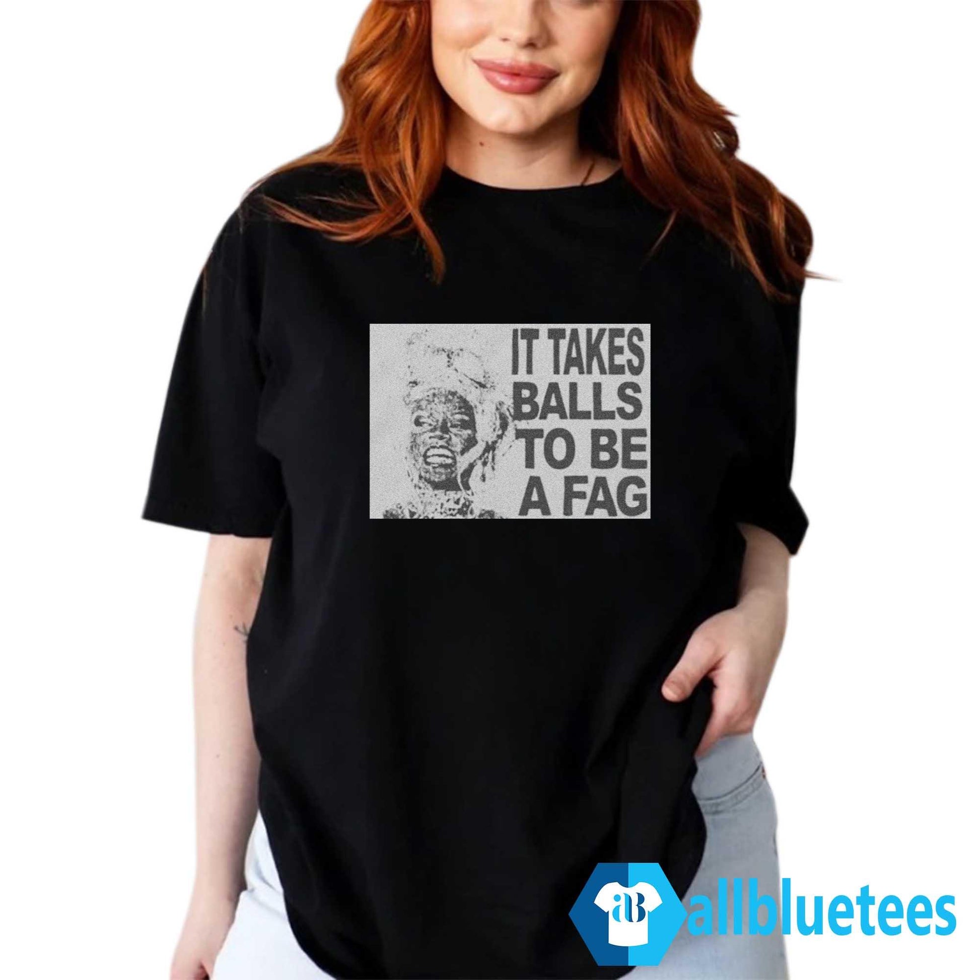 It Takes Balls To Be A Fag Shirt