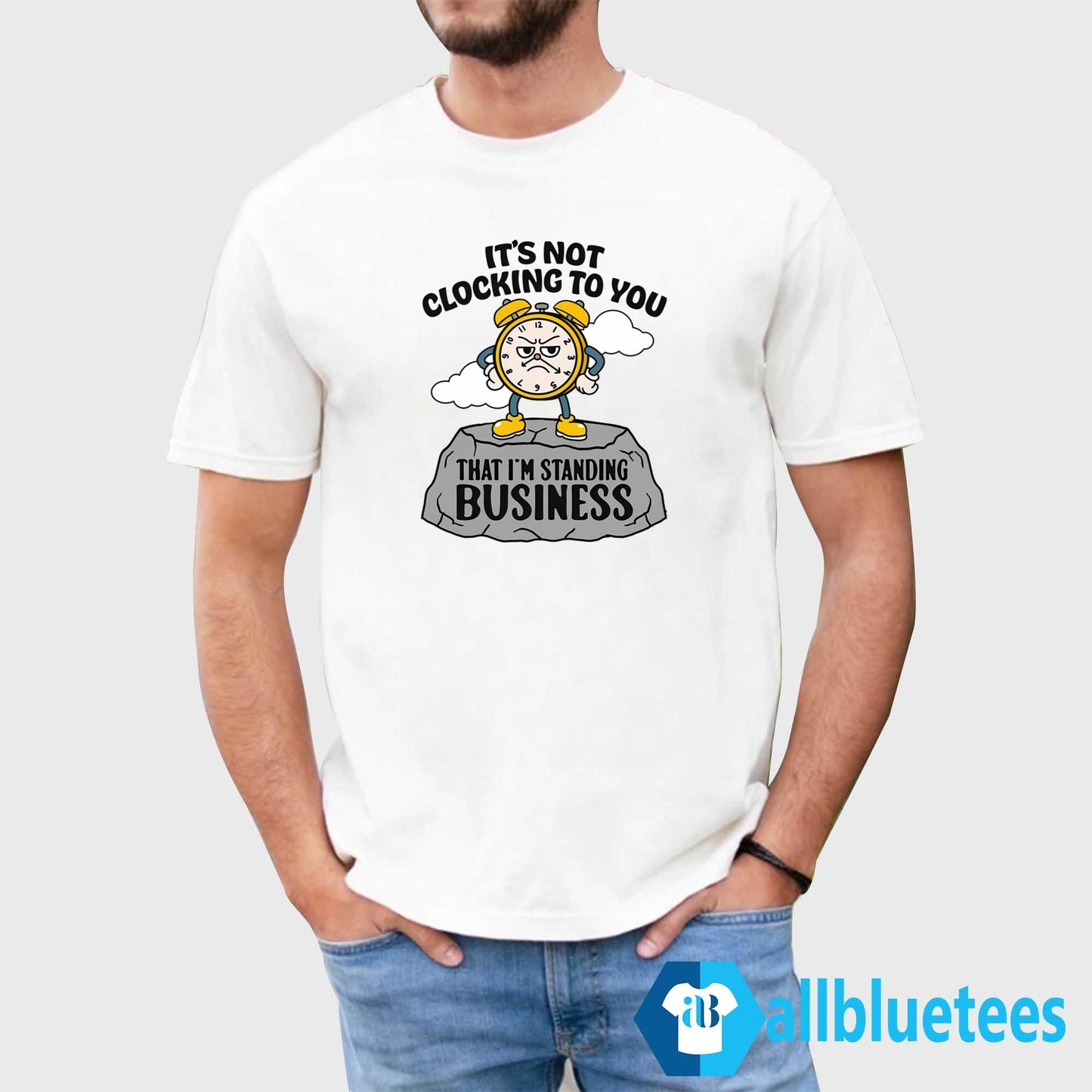It’s Not Clocking To You That I’m Standing On Business Shirt