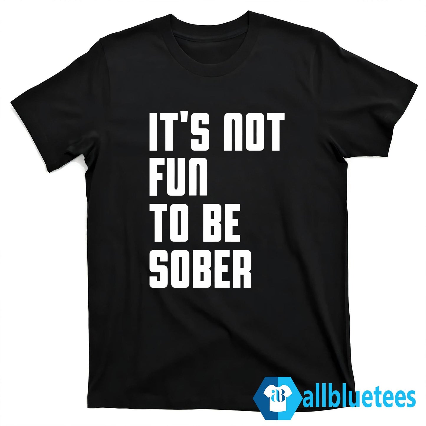 It’s Not Fun To Be Sober Shirt