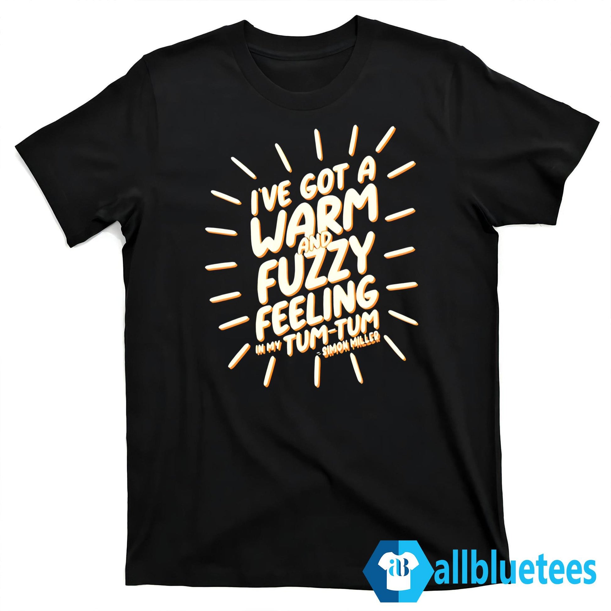I’ve Got A Warm And Fuzzy Feeling In My Tum Tum Shirt