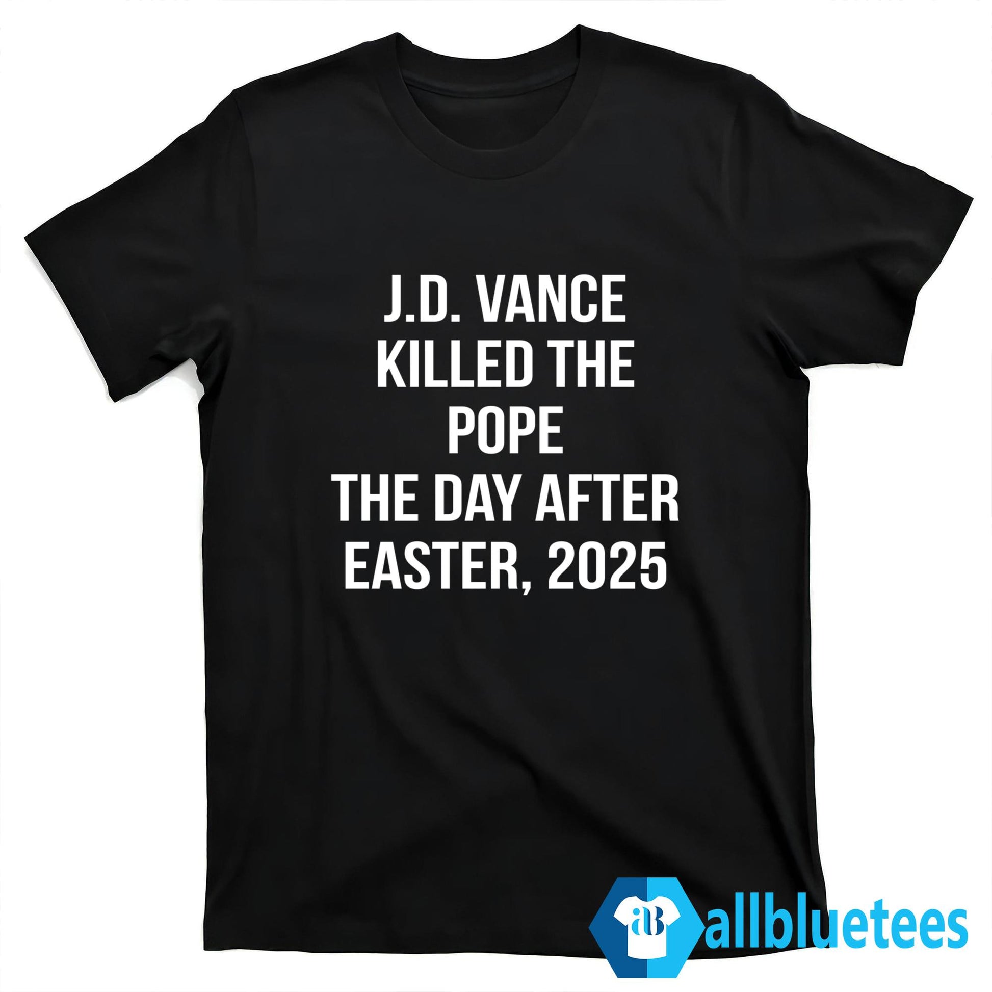 JD Vance Killed The Pope The Day After Easter 2025 Shirt