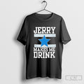 Jerry Jones Makes Me Drink Shirt Sweater