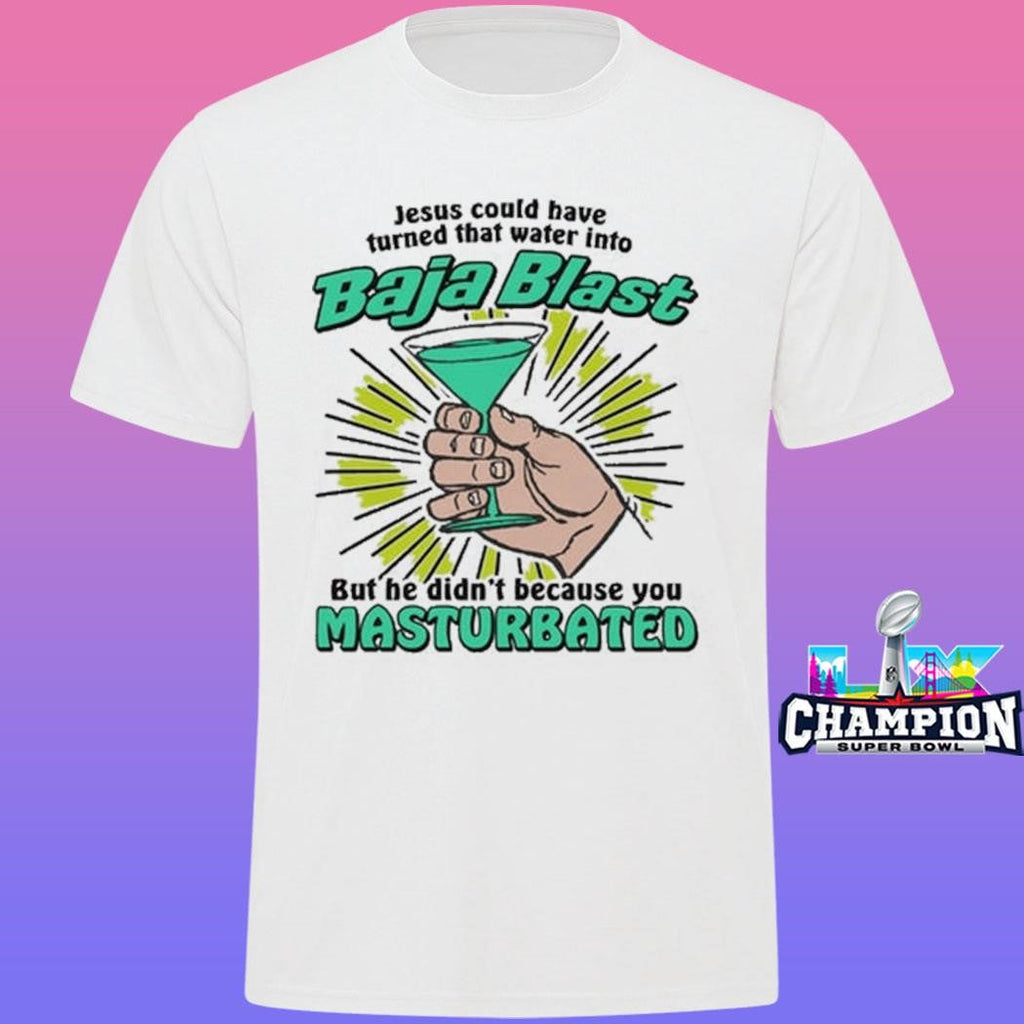Jesus Could Have Turned That Water Into Soda But He Didn’t Because You Masturbated Shirt